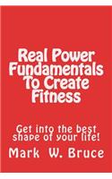 Real Power: Fundamentals to Create Fitness: Get Into the Best Shape of Your Life!(2 The Real Power)