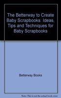 The Betterway to Create Baby Scrapbooks: Ideas, Tips and Techniques for Baby Scrapbooks