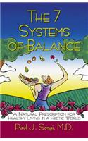 The 7 Systems of Balance: A Natural Prescription for Healthy Living in a Hectic World: A Natural Prescription for Healthy Living in a Hectic World