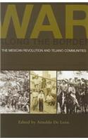 War Along the Border: The Mexican Revolution and Tejano Communities