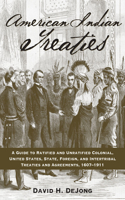 American Indian Treaties: A Guide to Ratified and Unratified Colonial, United States, State, Foreign, and Intertribal Treaties and Agreements, 1607-1911