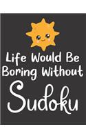 Life Would Be Boring Without Sudoku: 100 Easy Puzzles Large Print