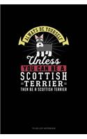 Always Be Yourself Unless You Can Be A Scottish Terrier Then Be A Scottish Terrier