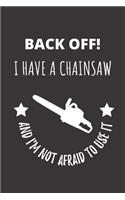 Back Off! I Have A Chainsaw And I'm Not Afraid To Use It: Notebook Journal For Tree Surgeon Lumberjack Carpenter
