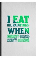 I Eat Oil Paintings When Security Guards Aren't Looking