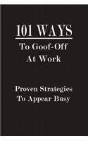 101 Ways To Goof-Off At Work - Proven Strategies To Appear Busy