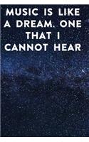 Music is like a dream. One that I cannot hear