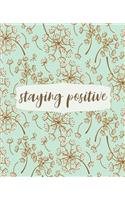 Staying Positive: Inspirational Floral College Ruled Notebook, Writing Notebook Journal, Notebook for Journaling, School and Work Notebook, 7.5 x 9.25 Inches
