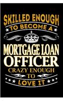 Skilled enough to become a mortgage loan officer crazy enough to love it: Mortgage Notebook journal Diary Cute funny humorous blank lined notebook Gift for student school college ruled graduation gift ... job working emplo