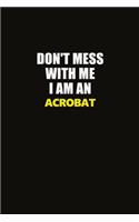 Don't Mess With Me I Am An Acrobat: Career journal, notebook and writing journal for encouraging men, women and kids. A framework for building your career.