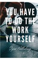 You Have To Do The Work Yourself