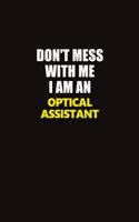 Don't Mess With Me I Am An Optical Assistant: Career journal, notebook and writing journal for encouraging men, women and kids. A framework for building your career.