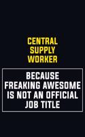 Central Supply Worker Because Freaking Awesome Is Not An Official Job Title: Motivational Career Pride Quote 6x9 Blank Lined Job Inspirational Notebook Journal