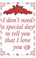 I Don't need a special day to tell you that I love you