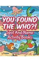 You Found The Who?!: Spot And Name Activity Books