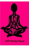 Let It Go 2020 Weekly Planner: Meditating Yoga Pose Mantra "Let It Go" Weekly Planner for 2020. A 6" x 9" Notebook with One Week Per Page 52 Pages