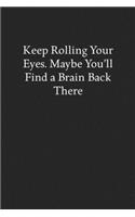 Keep Rolling Your Eyes. Maybe You'll Find a Brain Back There