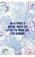 An Alcoholic Is Anyone Whose Life Gets Better When They Stop Drinking