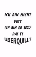 Ich bin nicht fett ich bin so sexy das es überquillt: Monatsplaner, Termin-Kalender mit lustigem Spruch - Geschenk-Idee für selbstbewusste Frauen - A5 - 120 Seiten