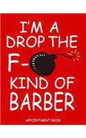 I'm A Drop The F- Kind Of Barber Appointment Book: 8.5 x 11 Weekly Sunday - Saturday 8 AM to 8 PM 15 minute increments