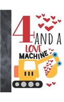 4 And A Love Machine: Excavator Heavy Construction Equipment Valentines Gift For Boys And Girls Age 4 Years Old - Art Sketchbook Sketchpad Activity Book For Kids To Draw 