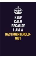 Keep Calm Because I Am A Gastroenterologist: Motivational and inspirational career blank lined gift notebook with matte finish