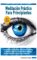 Meditacio&#769;n Pra&#769;ctica para Principiantes: Una guía para principiantes para aliviar la ansiedad, el estrés y la depresión. Cómo meditar de manera práctica. Ideal para reducir la ira y calmars