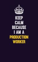 Keep Calm Because I Am A Production Worker: Motivational and inspirational career blank lined gift notebook with matte finish