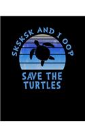 SKSKSK And I oop Save The Turtles