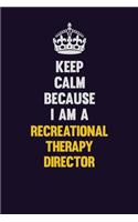 Keep Calm Because I Am A Recreational Therapy Director: Motivational and inspirational career blank lined gift notebook with matte finish