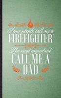 Some People Call Me a Firefighter the Most Important Call Me Dad
