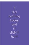 I did nothing today and it didn't hurt