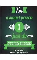 I'm A Smart Person I Just Do Stupid Things: Weekly Meal Planner: Happy Living Quotes, Meal Planner and Grocery list Large Print 8.5" x 11" Weekly Meal Plans for Weight Loss, Diet Plan Weight L