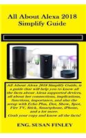 All about Alexa 2018 Simplify Guide: All about Alexa 2018 Simplify Guide, Is a Guide That Will Help You to Know All the Facts about Alexa Supported Devices, All about Her Connections, I