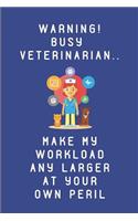 Warning! Busy Veterinarian... Make My Workload Any Larger at Your Own Peril