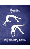 Gymnastics: Only the Strong Survive.: 7.44 X 9.69 Gymnastics Composition Notebook - Great Present for Girl Gymnasts