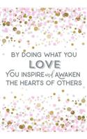 By Doing What You Love, You Inspire and Awaken the Hearts of Others