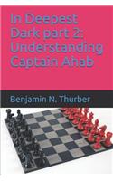 In Deepest Dark Part 2: Understanding Captain Ahab