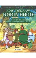 How to Draw Robin Hood: The Step-By-Step Robin Hood Drawing Book