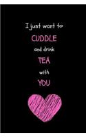 I Just Want to Cuddle and Drink Tea with You: Funny Tea Journal / Notebook to Write in