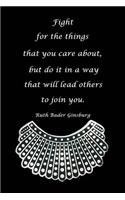 Fight for Things You Care about But Do It in a Way That Will Lead Others to Join You Ruth Bader Ginsburg