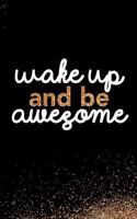 Wake Up and Be Awesome: Blank Lined Notebook Journal Diary Composition Notepad 120 Pages 6x9 Paperback Black and White