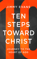 Ten Steps Toward Christ: Journey to the Heart of God