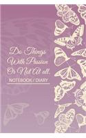 Notebook Diary - Do Things With Passion Or Not At all.