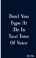 Don't You Type At Me In That Tone Of Voice: Collectible Notebook