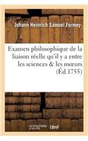 Examen Philosophique de la Liaison Réelle Qu'il Y a Entre Les Sciences & Les Moeurs
