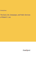 Early Life, Campaigns, and Public Services of Robert E. Lee