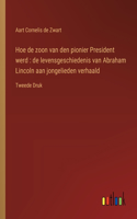 Hoe de zoon van den pionier President werd: de levensgeschiedenis van Abraham Lincoln aan jongelieden verhaald: Tweede Druk