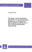 Die Rede- Und Pressefreiheit Gemaeß Art. 21 Der Koreanischen Verfassung Im Vergleich Zur Meinungsfreiheit Gemaeß Art. 5 Gg in Der Bundesrepublik Deutschland