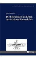 Die Seleukiden als Erben des Achaemenidenreiches
